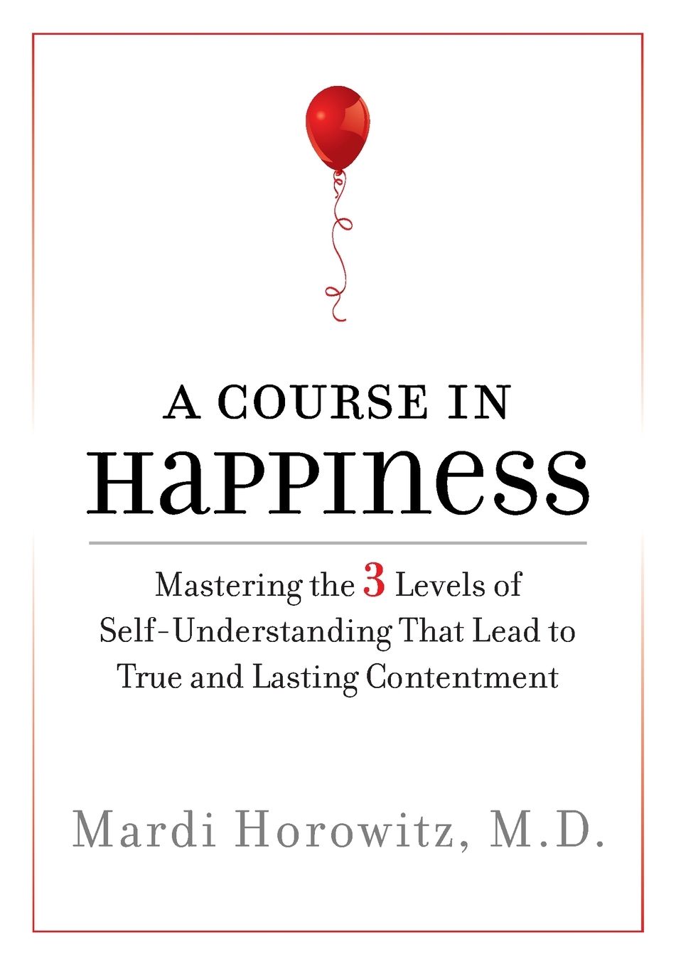 A Course in Happiness: Mastering the 3 Levels of Self-Understanding That Lead to True and Lasting Contentment