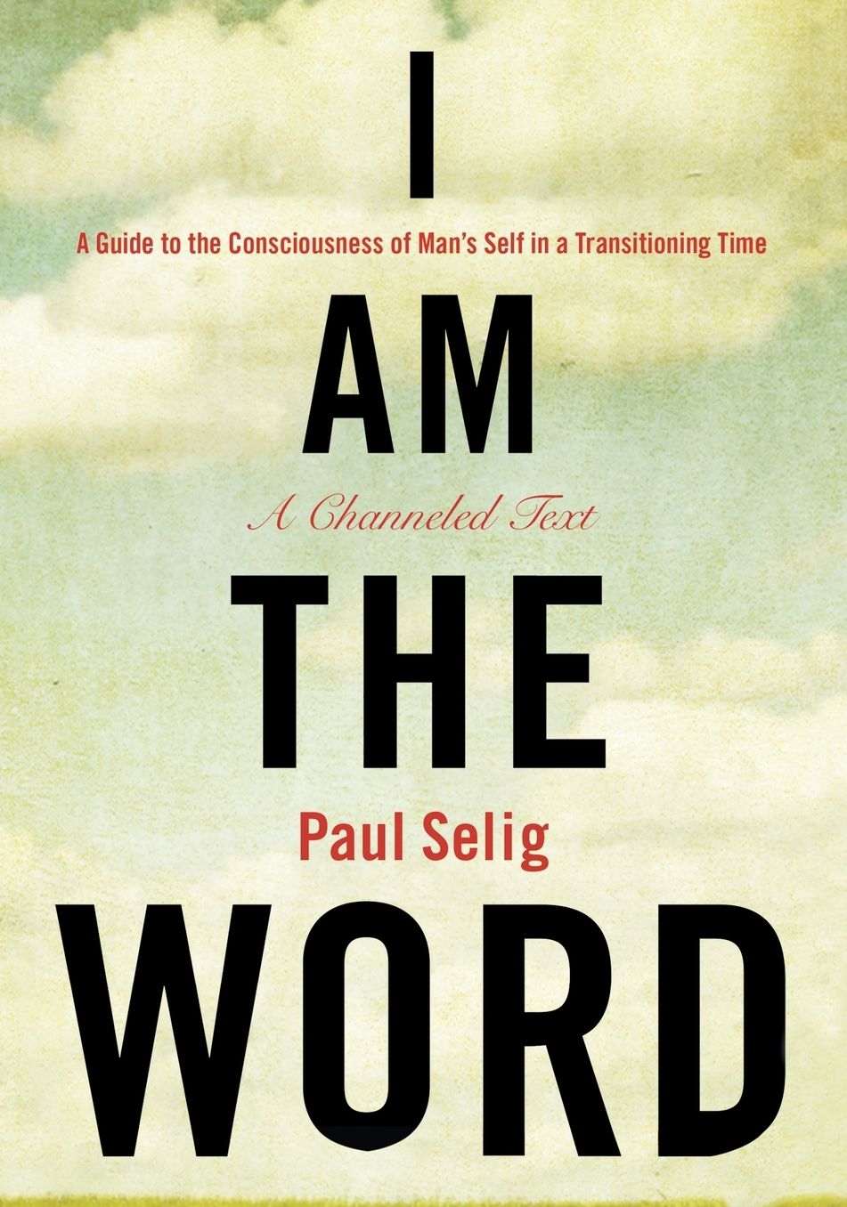 I Am the Word: A Guide to the Consciousness of Man's Self in a Transitioning Time