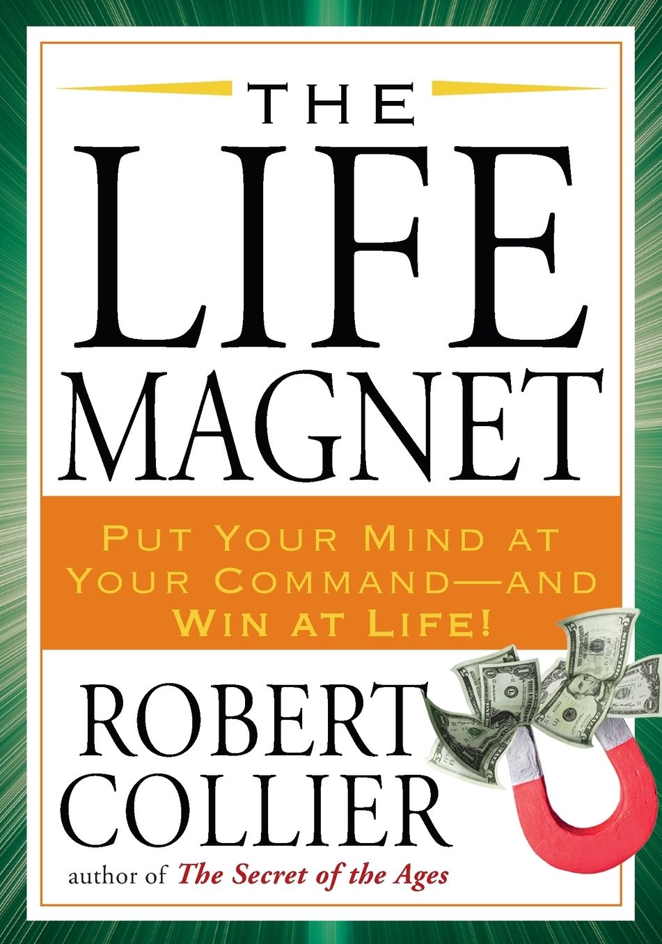 The Life Magnet: Pur Your Mind at Your Command - And Win at Life