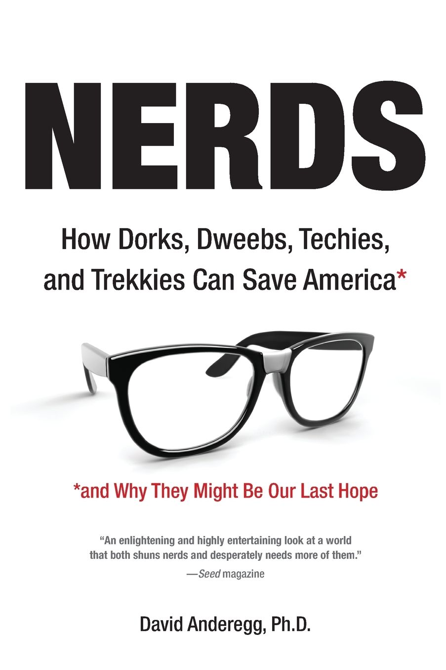 Nerds: How Dorks, Dweebs, Techies, and Trekkies Can Save America and Why They Might BeOur Last Hope