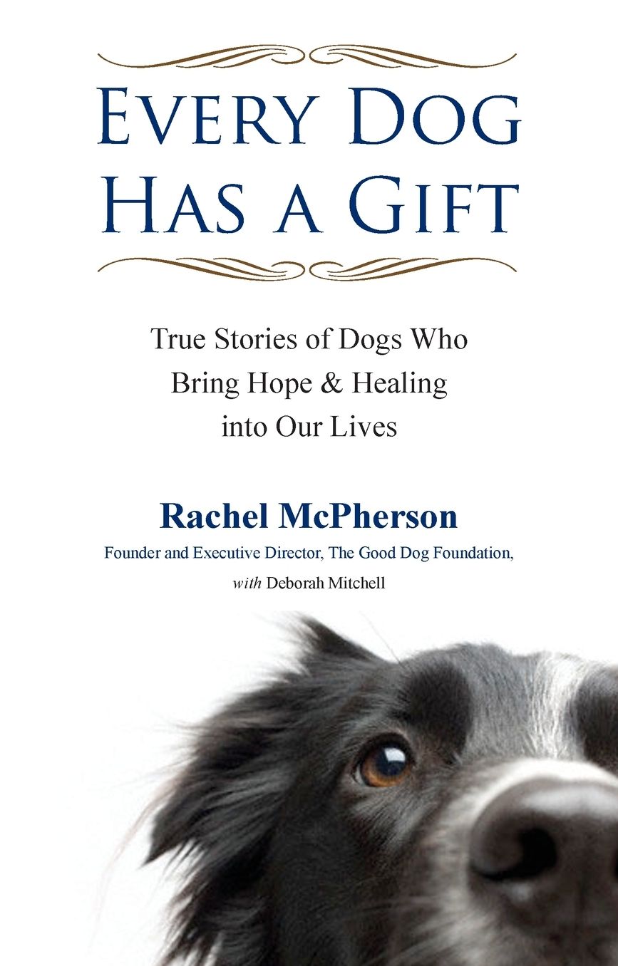 Every Dog Has a Gift: True Stories of Dogs Who Bring Hope & Healing into Our Lives