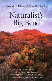 Naturalist's Big Bend: An Introduction to the Trees and Shrubs, Wildflowers, Cacti, Mammals, Birds, Reptiles and Amphibians, Fish, and Insects