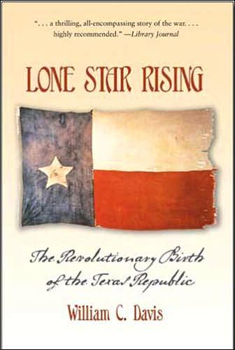 Lone Star Rising: The Revolutionary Birth of the Texas Republic