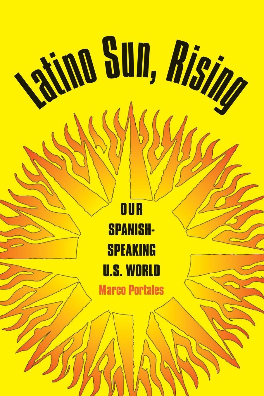 Latino Sun, Rising: Our Spanish-Speaking U. S. World