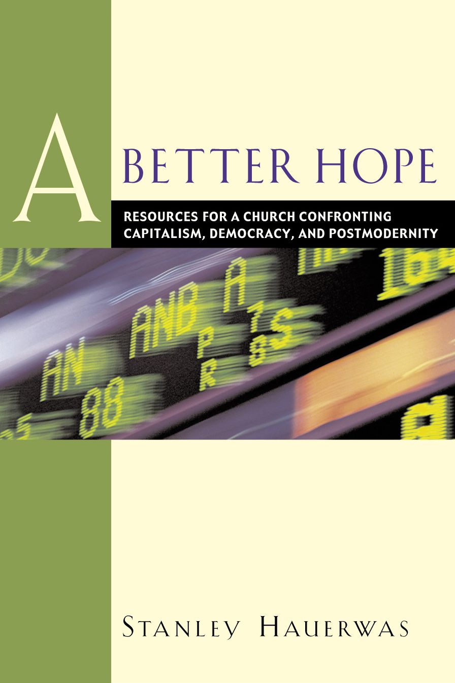 A Better Hope: Resources for a Church Confronting Capitalism, Democracy, and Postmodernity