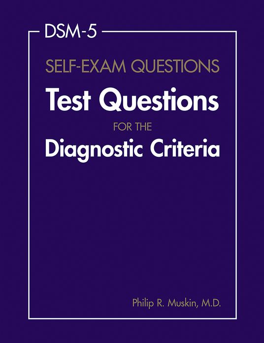DSM-5Â® Self-Exam Questions: Test Questions for the Diagnostic Criteria