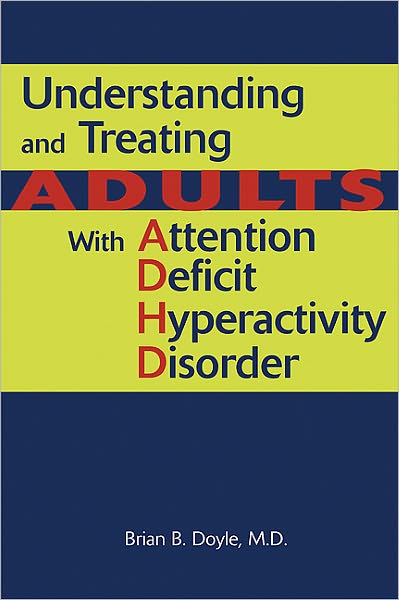 Understanding and Treating Adults With Attention Deficit Hyperactivity Disorder