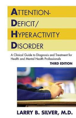 Attention-Deficit/Hyperactivity Disorder: A Clinical Guide to Diagnosis and Treatment for Health and Mental Health Professionals