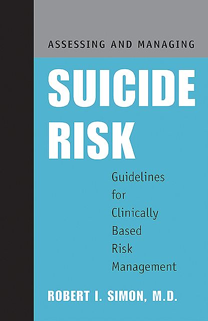 Assessing and Managing Suicide Risk: Guidelines for Clinically Based Risk Management