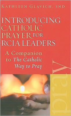 Introducing Catholic Prayer to RCIA Leaders: A Companion to The Catholic Way to Pray