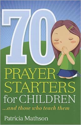 70 Prayer Starters for Children... and those they teach