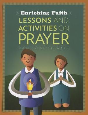 Enriching Faith: Lessons and Activities on Prayer