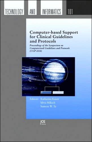 Computer-Based Support for Clinical Guidelines and Protocols: Proceedings of the Symposium on Computerized Guidelines and Protocols (Cgp 2004)