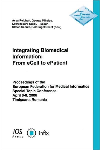Integrating Biomedical Information: From eCell to ePatient, Proceedings of the European Federation for Medical Informatics Special Topic Conference 2006