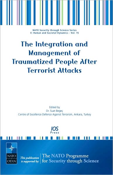 The Integration and Management of Traumatized People After Terrorist Attacks - Volume 15 NATO Security through Science Series: Human and Societal Dynamics