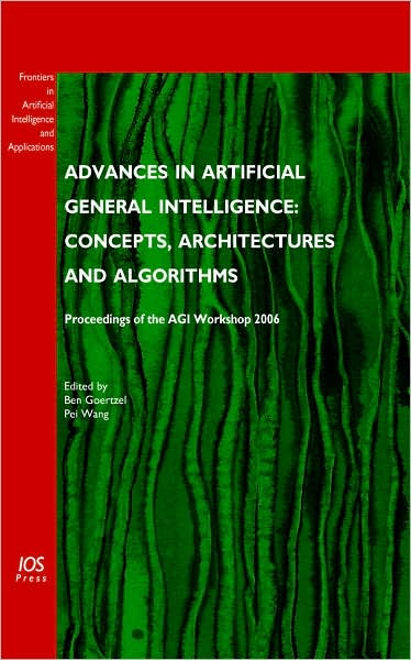 Advances in Artificial General Intelligence: Concepts, Architectures and Algorithms - Proceedings of the AGI Workshop 2006