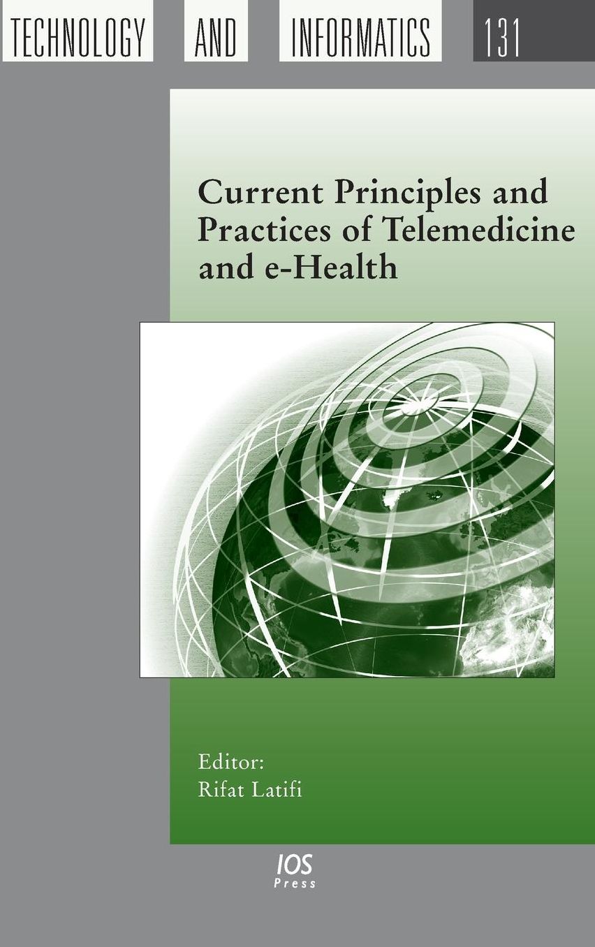 Current Principles and Practices of Telemedicine and e-Health: Volume 131 Studies in Health Technology and Informatics
