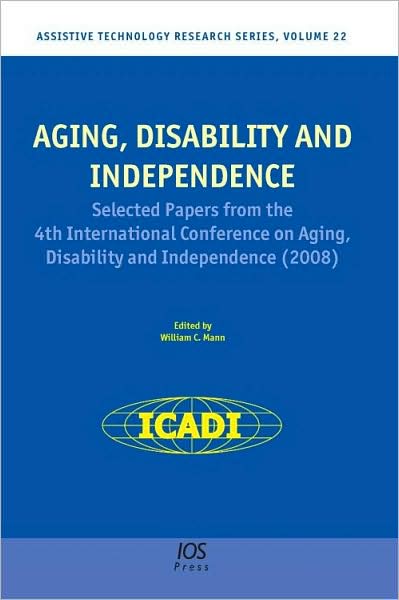 Aging, Disability and Independence: Selected papers from the 4th International Conference on Aging, Disability and Independence Vol. 22 Assistive Technology Research Series