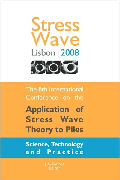 StressWave 2008: The 8th International Conference on the Application of Stress Wave Theory to Piles: Science, Technology and Practice