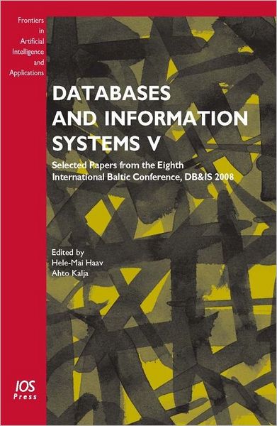 Databases & Information Systems V: Selected Papers from the Eighth International Baltic Conference, DB&IS 2008 Vol. 187 Frontiers in Artificial Intelligence and Applications