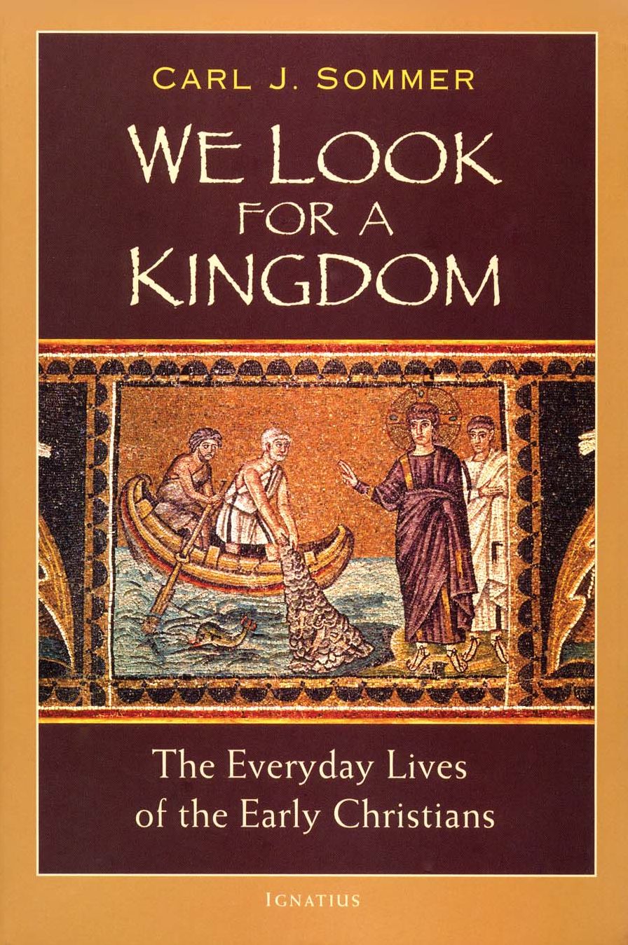 We Look for a Kingdom: The Everyday Lives of the Early Christians