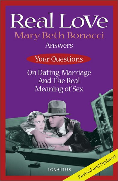 Real Love, 2nd Ed.: Answers to Your Questions on Dating, Marriage and the Real Meaning of Sex