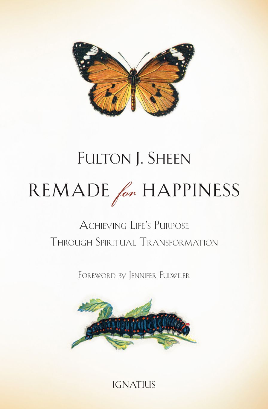 Remade for Happiness: Achieving Life?s Purpose through Spiritual Transformation