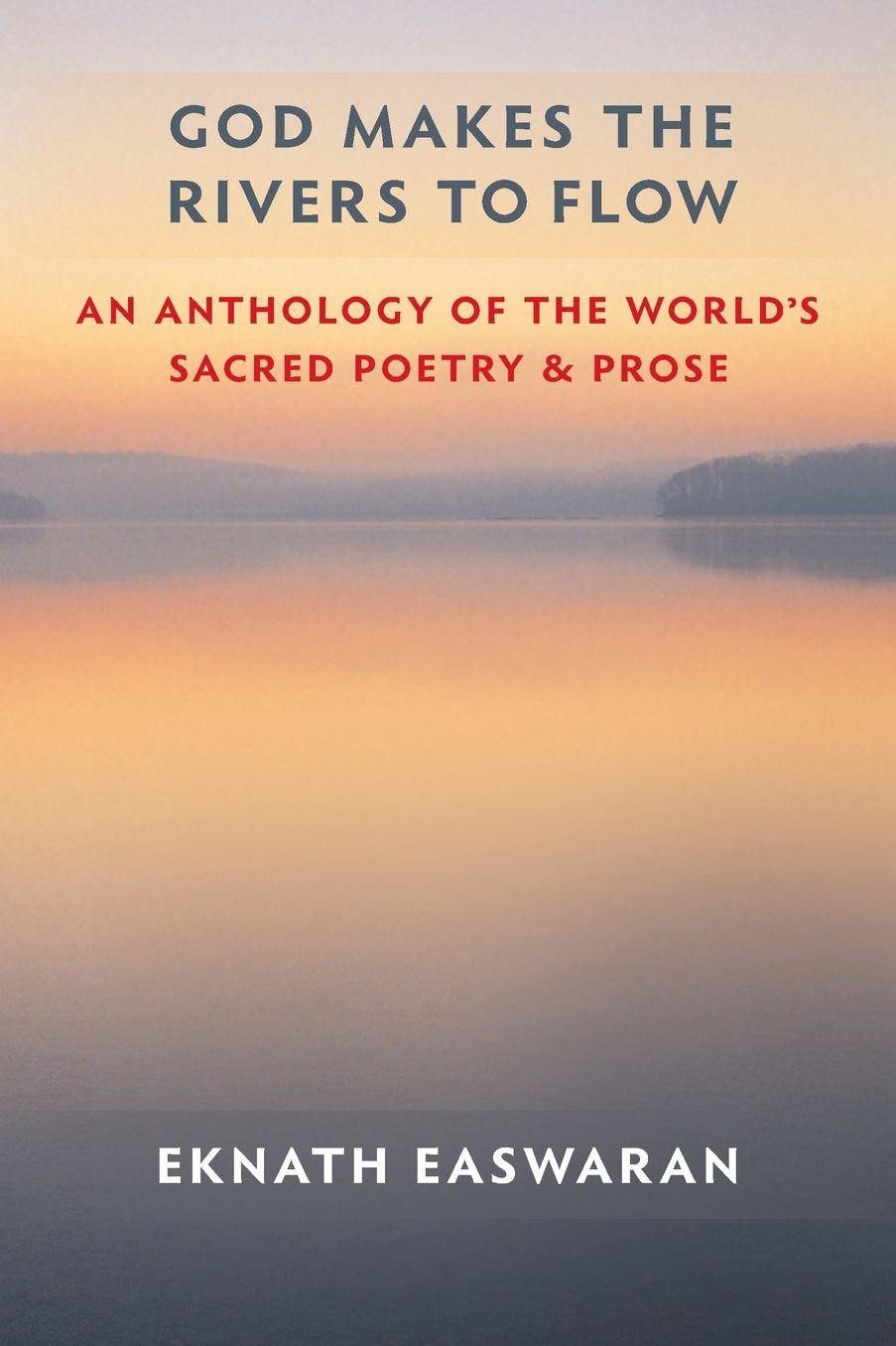 God Makes the Rivers to Flow: An Anthology of the World's Sacred Poetry and Prose
