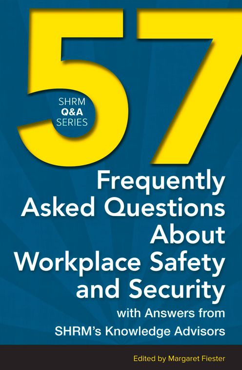 57 Frequently Asked Questions About Workplace Safety and Security: With Answers from SHRM's Knowledge Advisors