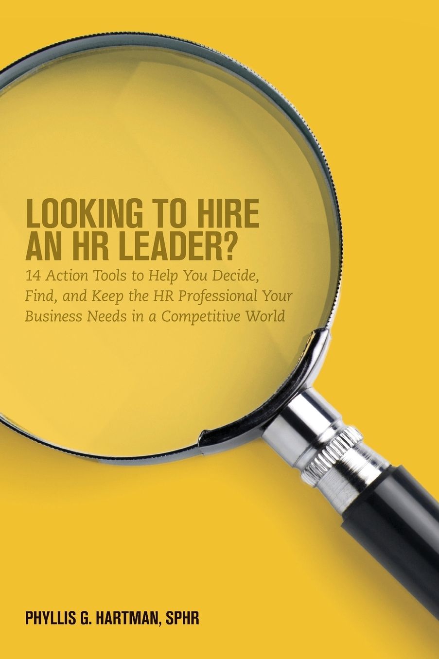Looking to Hire an HR Leader?: 14 Action Tools to Help You Decide, Find, and Keep the HR Professional Your Business Needs in a Competitive World