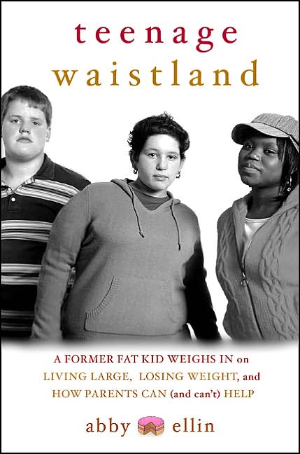 Teenage Waistland: A Former Fat Kid Weighs In on Living Large, Losing Weight, and How Parents Can (and Can't) Help