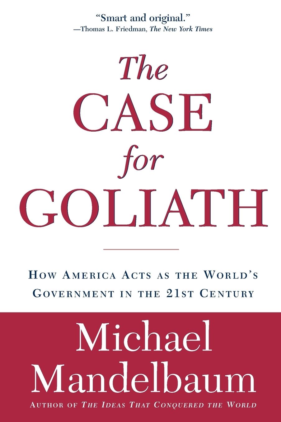The Case for Goliath: How America Acts as the World's Government in the