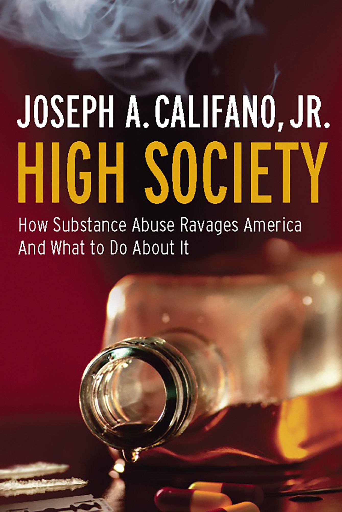 High Society: How Substance Abuse Ravages America and What to Do About It