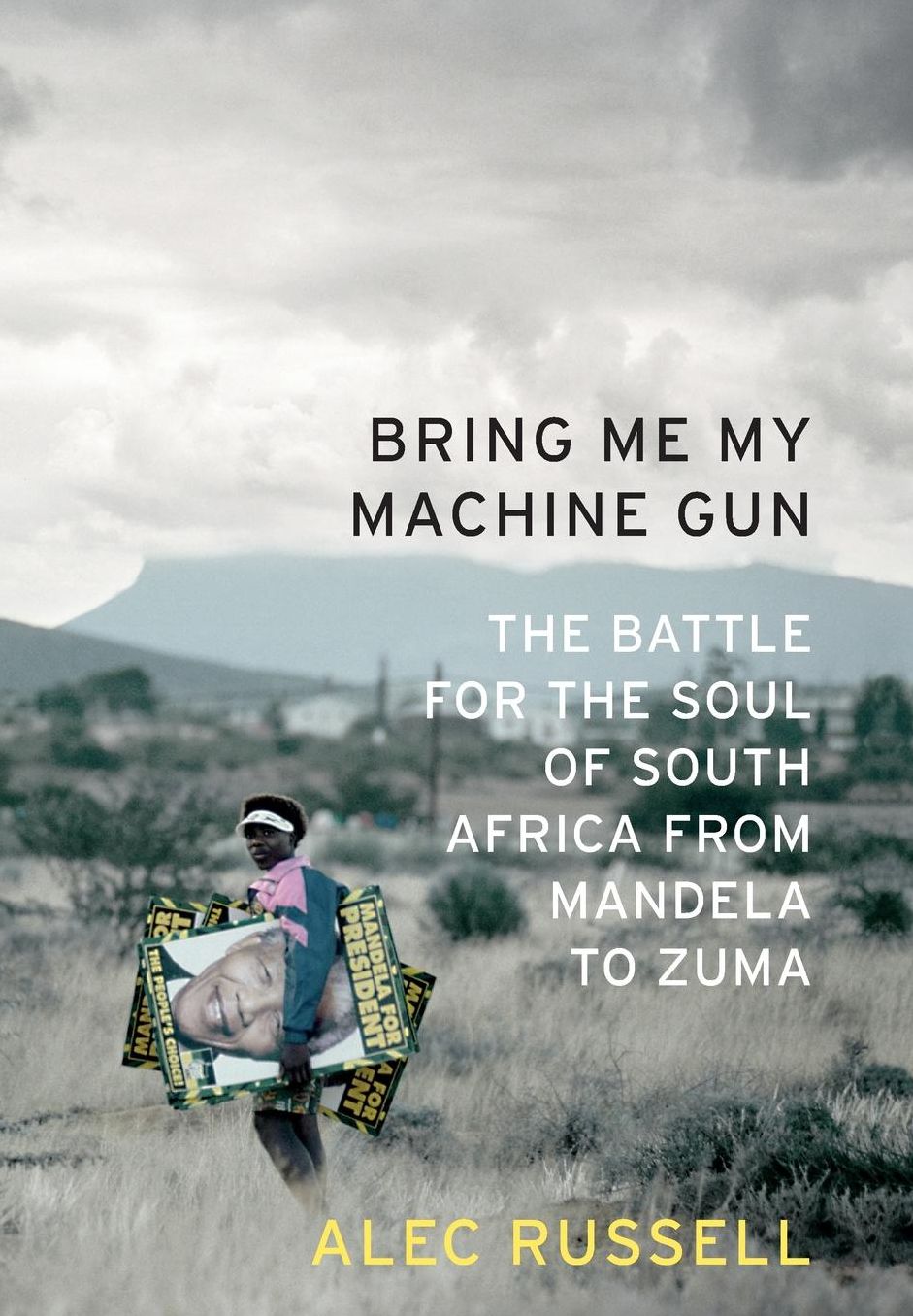 Bring Me My Machine Gun: The Battle for the Soul of South Africa, from Mandela to Zuma