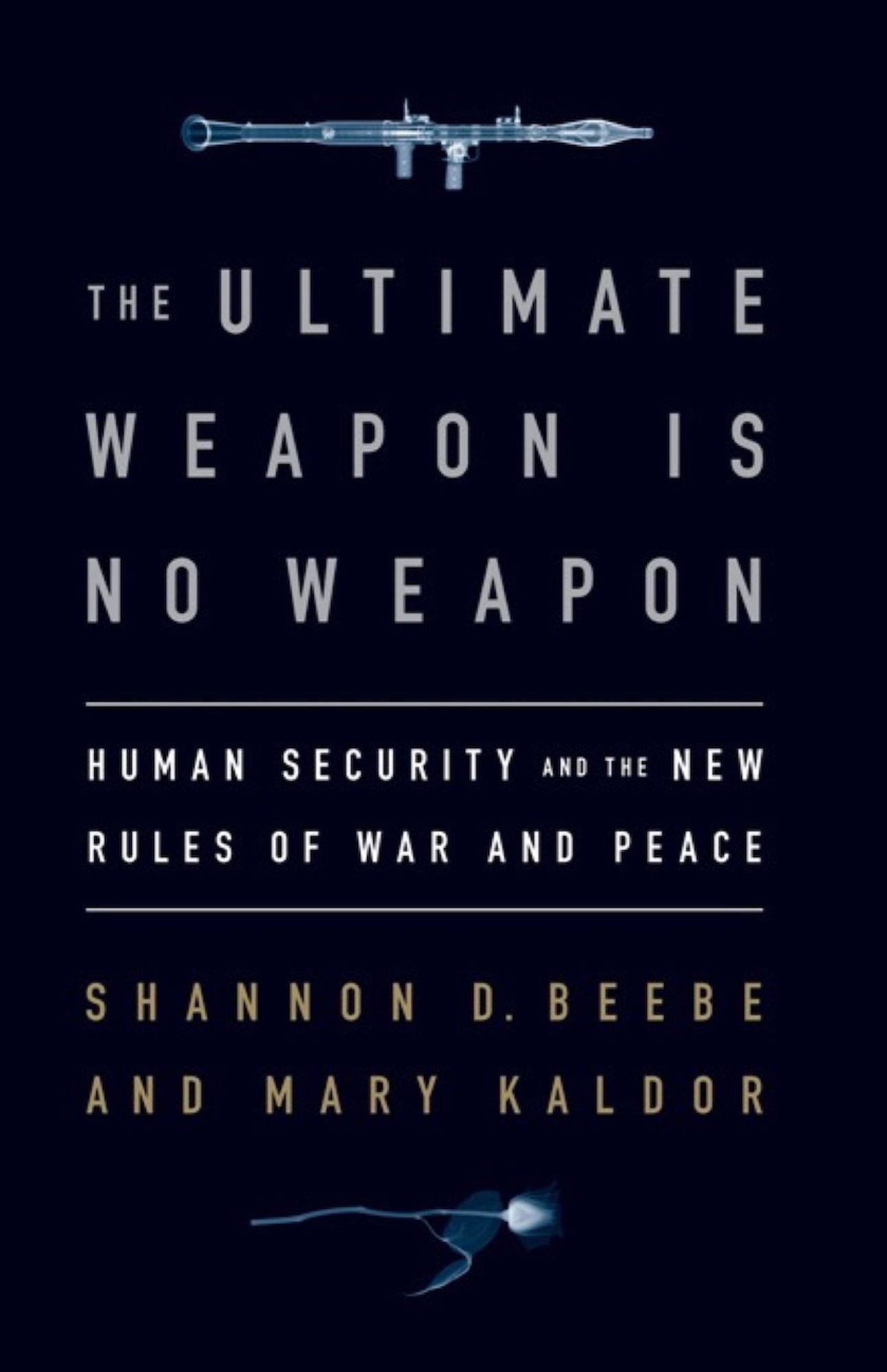 The Ultimate Weapon is No Weapon: Human Security and the New Rules of War and Peace