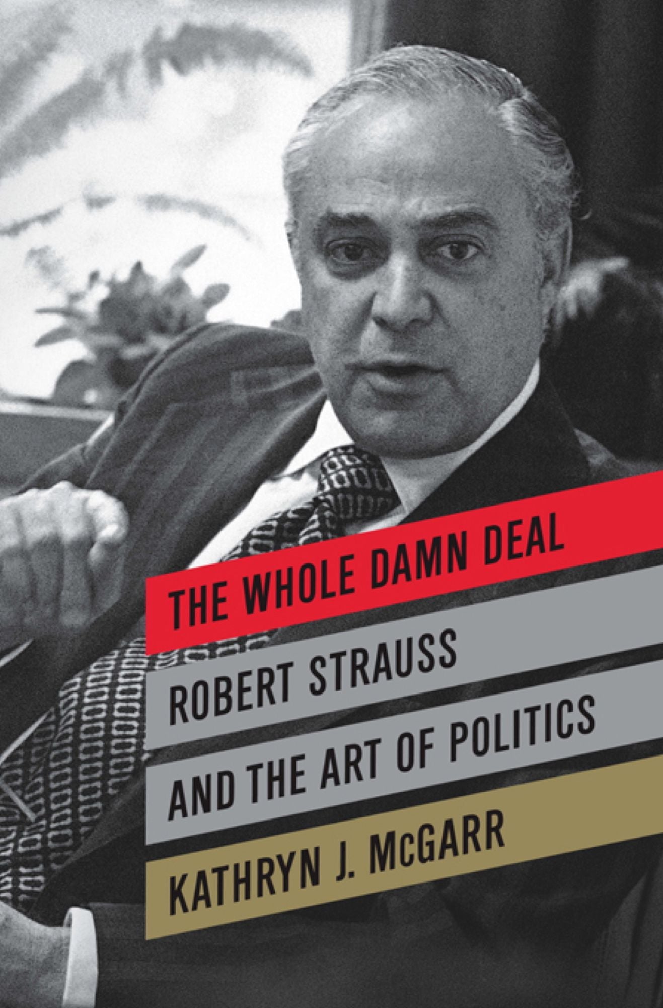 The Whole Damn Deal: Robert Strauss and the Art of Politics