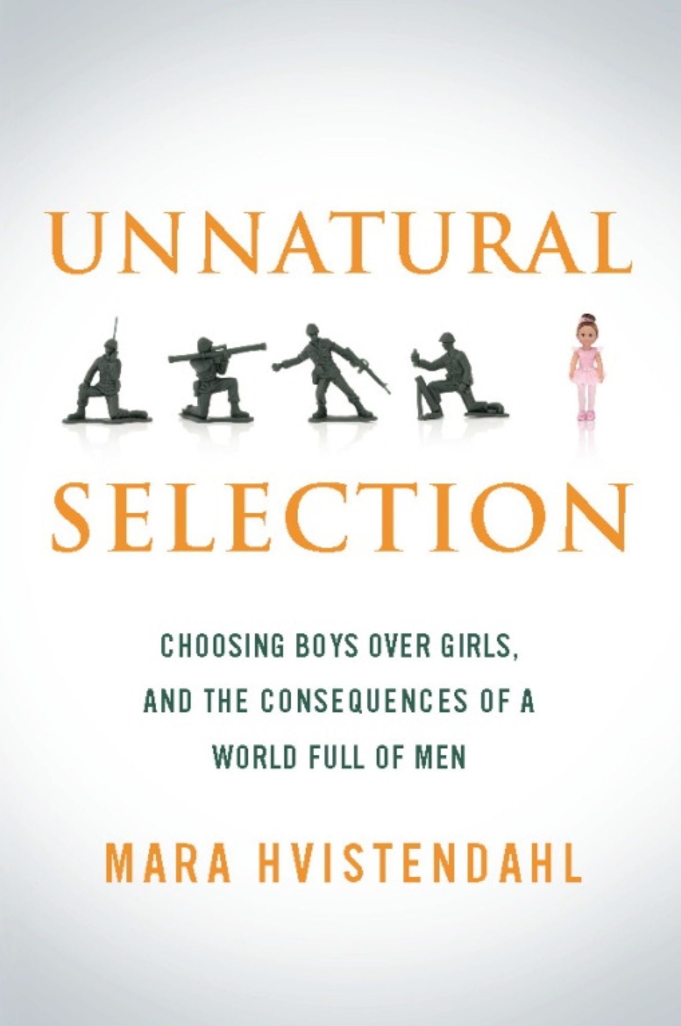 Unnatural Selection: Choosing Boys Over Girls, and the Consequences of a World Full of Men