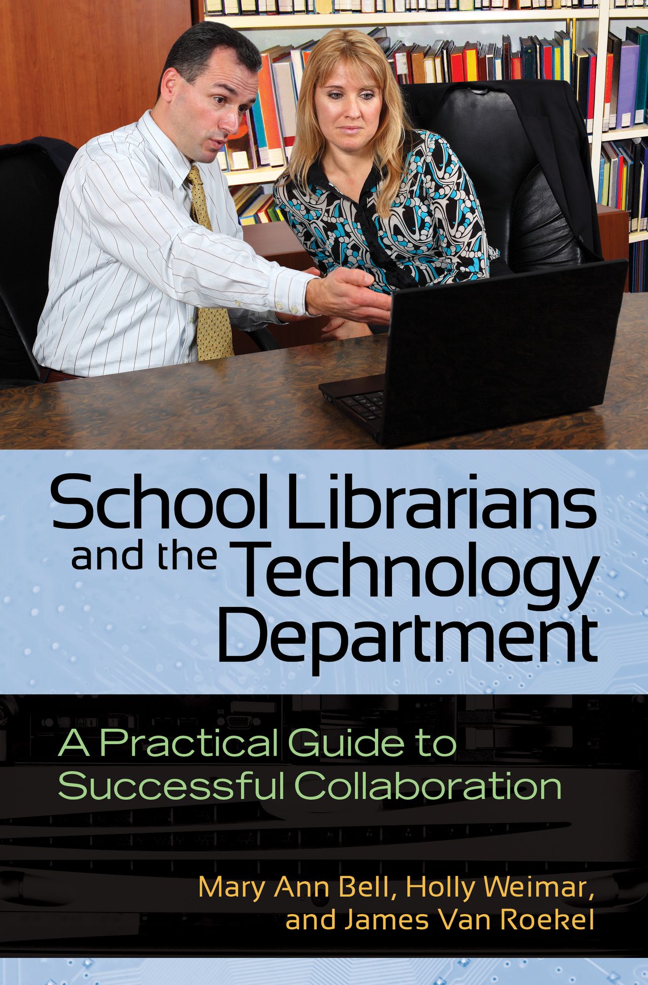 School Librarians and the Technology Department: A Practical Guide to Successful Collaboration: A Practical Guide to Successful Collaboration