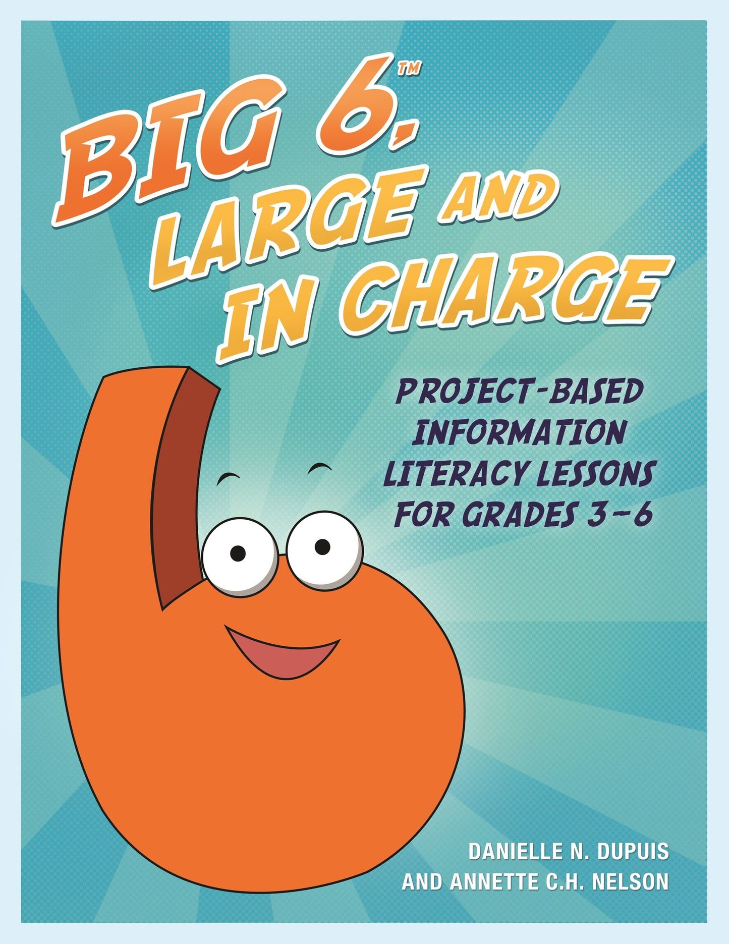The Big6, Large and in Charge: Project-Based Information Literacy Lessons for Grades 3-6