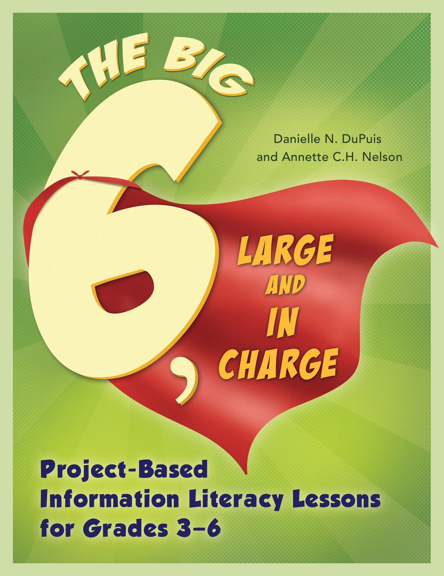Big6, Large and in Charge: Project-Based Information Literacy Lessons for Grades 3-6: Project-Based Information Literacy Lessons for Grades 3â?"6