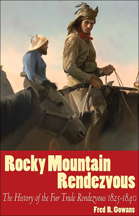Rocky Mountain Rendezvous: The History of the Fur Trade Rendezvous 1825-1840