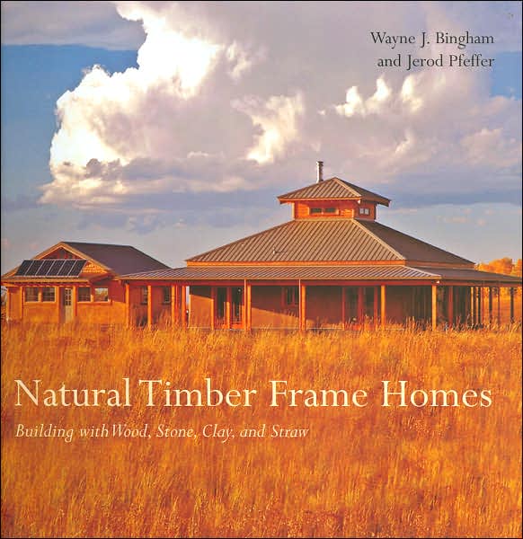 Natural Timber Frame Homes: Building with Wood, Stone, Clay and Straw