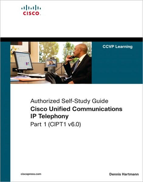 Implementing Cisco Unified Communications Manager, Part 1 (CIPT1) (Authorized Self-Study Guide)