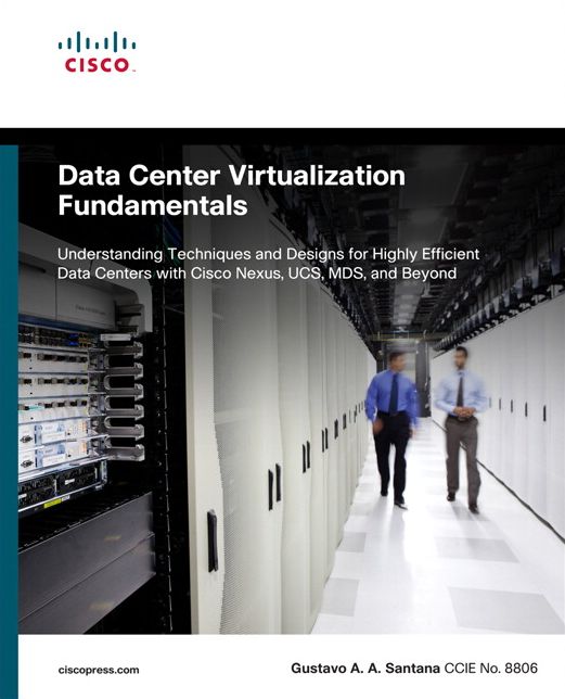 Data Center Virtualization Fundamentals: Understanding Techniques and Designs for Highly Efficient Data Centers with Cisco Nexus, UCS, MDS, and Beyond