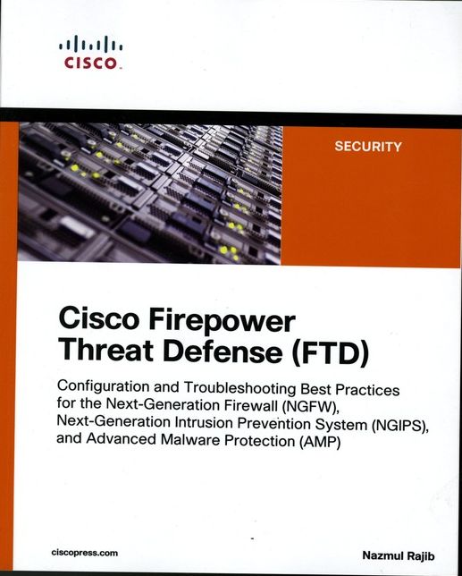 Cisco Firepower Threat Defense (FTD): Configuration and Troubleshooting Best Practices for the Next-Generation Firewall (NGFW), Next-Generation Intrusion Prevention System (NGIPS), and Advanced Malware Protection (AMP)