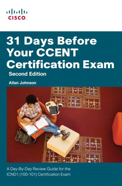 31 Days Before Your CCENT Certification Exam: A Day-By-Day Review Guide for the ICND1 (100-101) Certification Exam