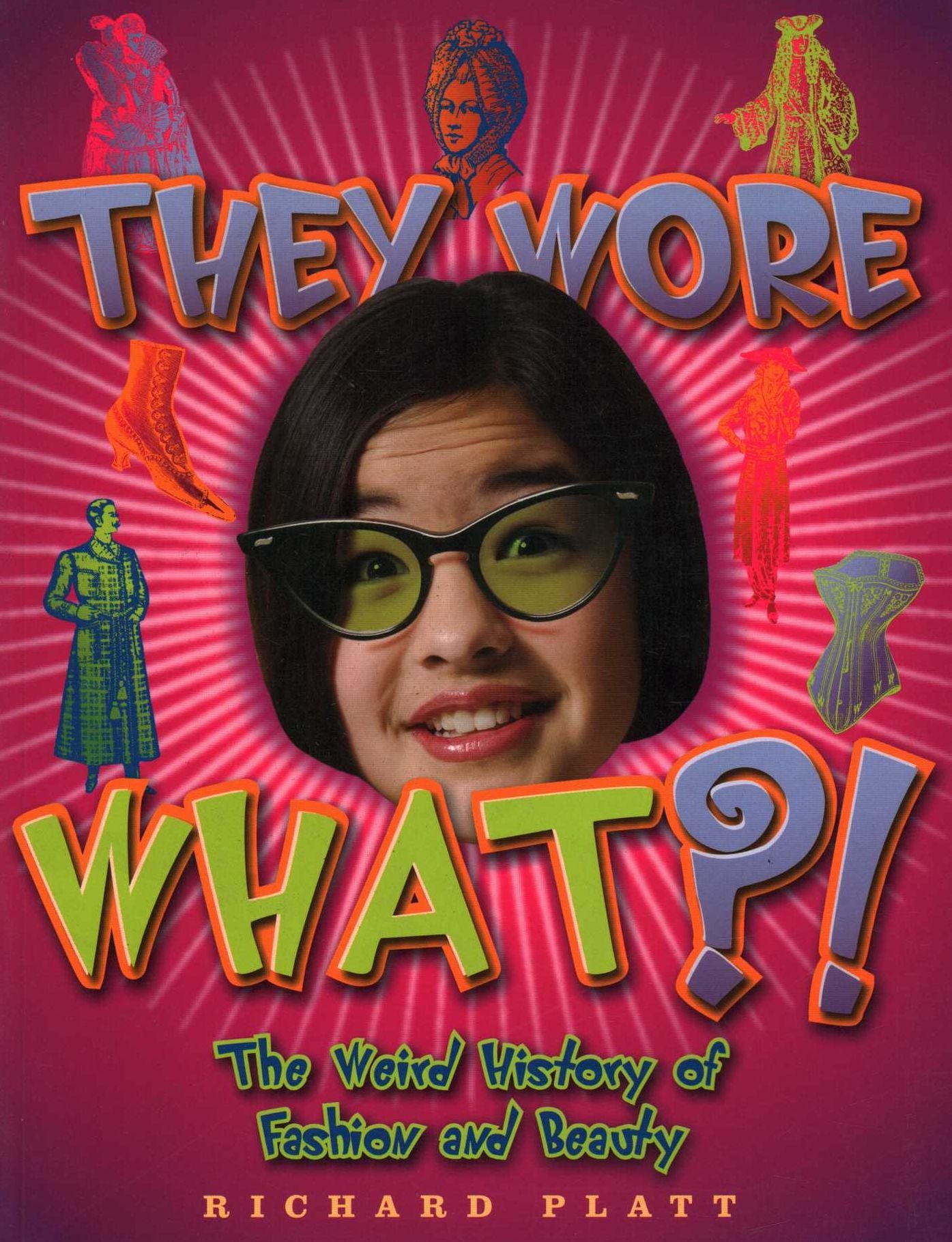 They Wore What?!: The Weird History of Fashion and Beauty