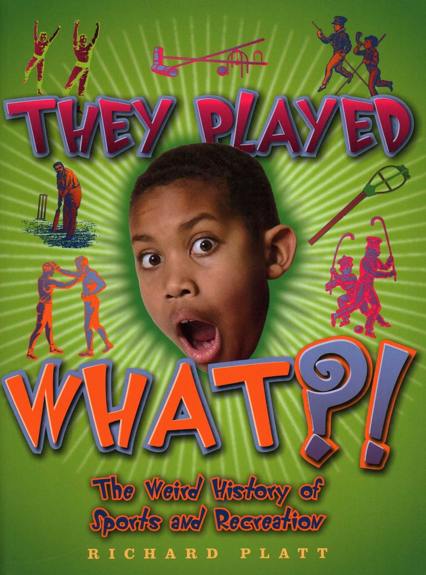 They Played What?!: The Weird History of Sports and Recreation