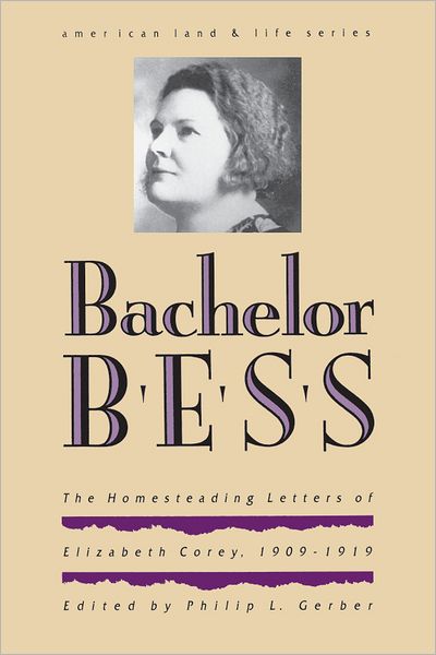Bachelor Bess: The Homesteading Letters of Elizabeth Corey, 1909-1919