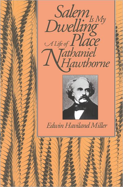 Salem Is My Dwelling Place: Life Of Nathaniel Hawthorne